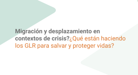 Migración y desplazamiento en contexto de crisis:  ¿Qué están haciendo los GLR para proteger y salvar vidas?