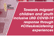 Towards migrant children and youth inclusive LRG COVID-19 response through #CitiesAreListening experiences 